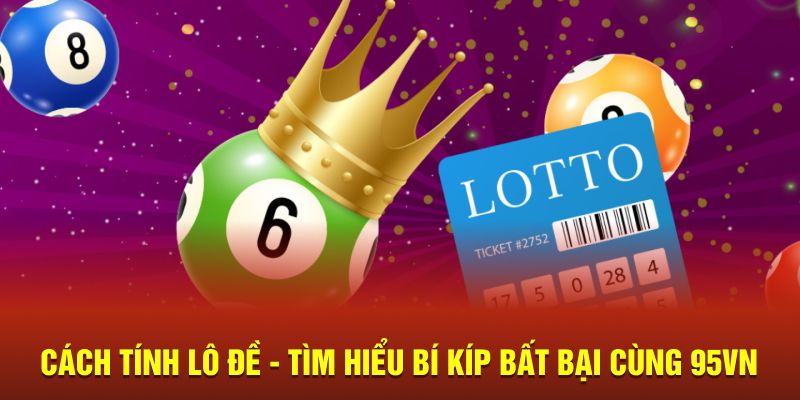 Cách Tính Lô Đề - Tìm Hiểu Bí Kíp Bất Bại Cùng 95VN 4 Cách tính lô đề