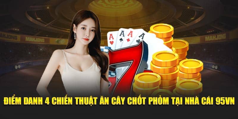 Điểm Danh 4 Chiến Thuật Ăn Cây Chốt Phỏm Tại Nhà Cái 95VN 4 ăn cây chốt