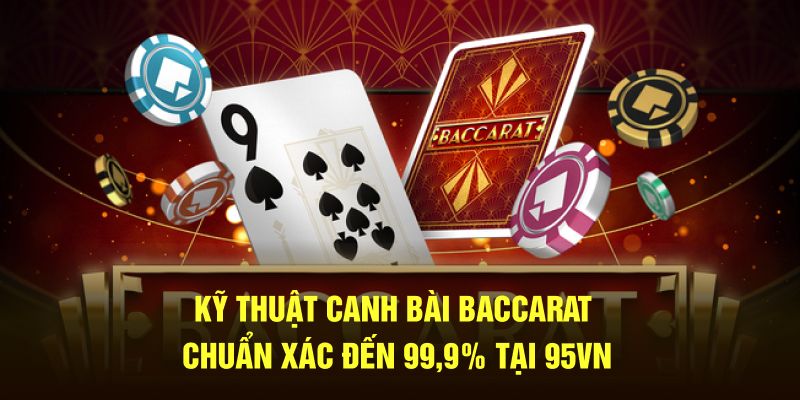 Kỹ Thuật Canh Bài Baccarat Chuẩn Xác Đến 99,9% Tại 95VN 4 Kỹ Thuật Canh Bài Baccarat